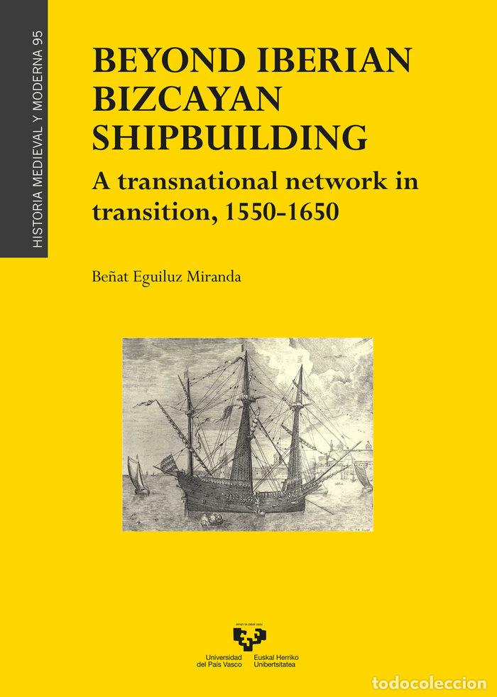 Libri: BEYOND IBERIAN BIZCAYAN SHIPBUILDING A TRANSNATIONAL NETWOR - EGUILUZ MIRANDA, BE&Ntilde;AT