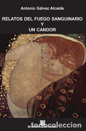 Libros: RELATOS DEL FUEGO SANGUINARIO Y UN CANDOR - GALVEZ ALCAIDE, ANTONIO