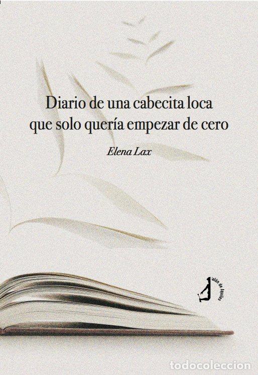 Libros: DIARIO DE UNA CABECITA LOCA QUE SOLO QUERIA EMPEZAR DE CERO - LAX, ELENA