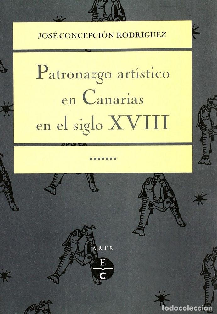 Libros: PATRONAZGO ARTISTICO EN CANARIAS DURANTE EL SIGLO XVIII - CONCEPCION RODRIGUEZ, JOSE
