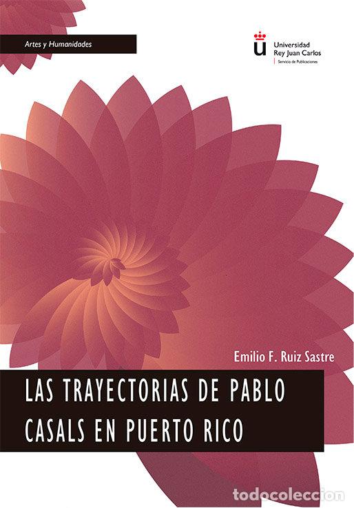 Libros: LAS TRAYECTORIAS DE PABLO CASALS EN PUERTO RICO - RUIZ SASTRE, EMILIO F.