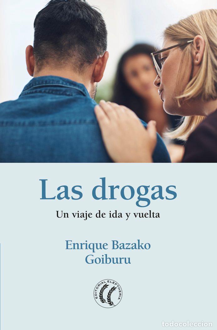 Libri: LAS DROGAS UN VIAJE DE IDA Y VUELTA - BAZAKO GOIBURU, ENRIQUE