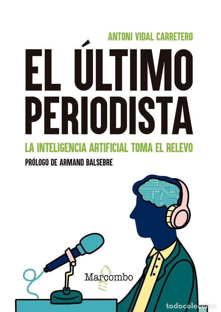 Libri: EL ULTIMO PERIODISTA LA INTELIGENCIA ARTIFICIAL TOMA EL REL - VIDAL CARRETERO, ANTONI