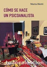 Libri: COMO SE HACE UN PSICOANALISTA - MARTA RIETTI
