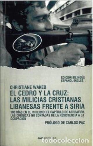 Libros: EL CEDRO Y LA CRUZ: LAS MILICIAS CRISTIANAS LIBANESAS FRENTE A SIRIA 100 d&iacute;as en el infierno: snd