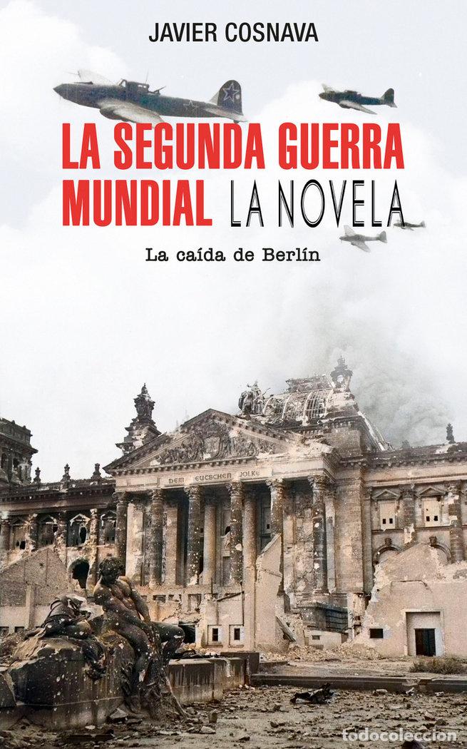 books: LA SEGUNDA GUERRA MUNDIAL LA CAIDA DE BERLIN - COSNAVA, JAVIER