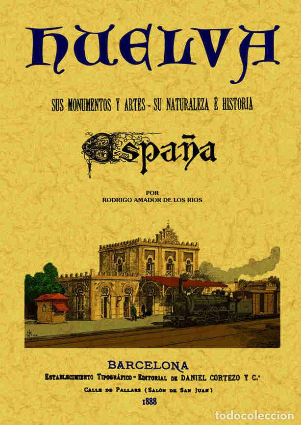 Libros: HUELVA. ESPA&Ntilde;A: SUS MONUMENTOS Y SUS ARTES; SU NATURALEZA E - AMADOR DE LOS RIOS, RODRIGO