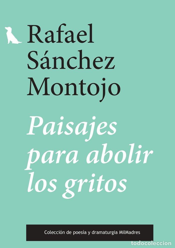 Libri: PAISAJES PARA ABOLIR LOS GRITOS - SANCHEZ MONTOJO, RAFAEL