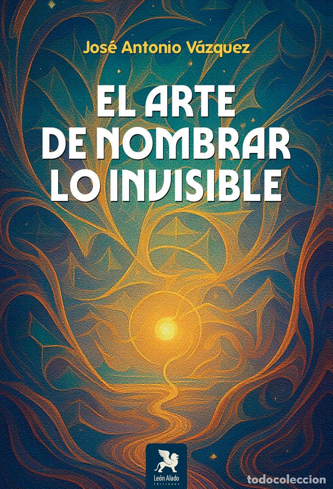 Libros: EL ARTE DE NOMBRAR LO INVISIBLE - VAZQUEZ, JOSE ANTONIO