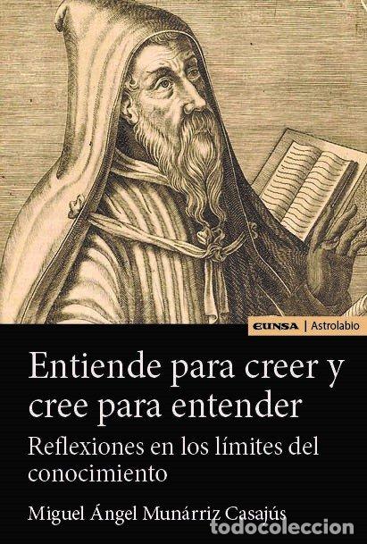 Libros: ENTIENDE PARA CREER Y CREE PARA ENTENDER - MUNARRIZ CASAJUS, MIGUEL ANGEL