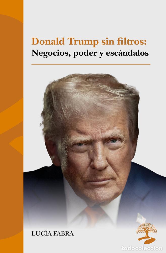 Libros: DONALD TRUMP SIN FILTROS NEGOCIOS PODER Y ESCANDALOS - FABRA, LUCIA
