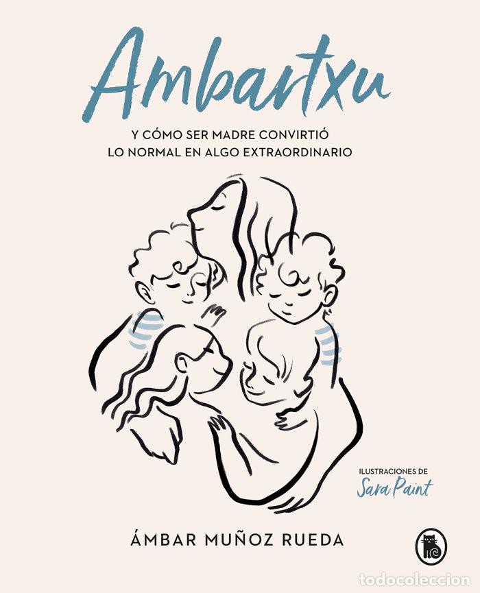 Livros: AMBARTXU, Y COMO SER MADRE CONVIRTIO LO NORMAL EN EXTRAORDIN - MU&Ntilde;OZ RUEDA, AMBAR
