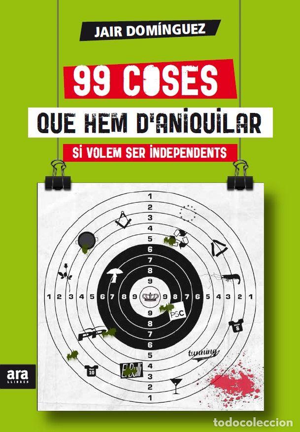 Libros: 99 COSES QUE HEM D'ANIQUILAR SI VOLEM SER INDEPENDENTS - DOMINGUEZ TORREGROSSA, JAIR