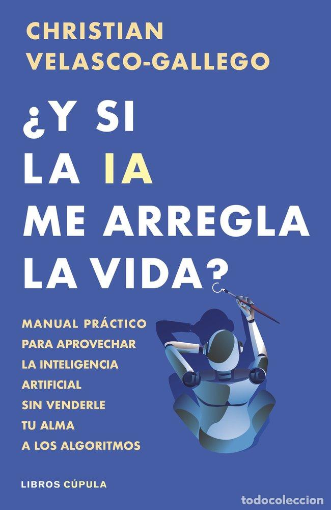 Libros: Y SI LA IA ME ARREGLA LA VIDA - CHRISTIAN VELASCO-GALLEGO