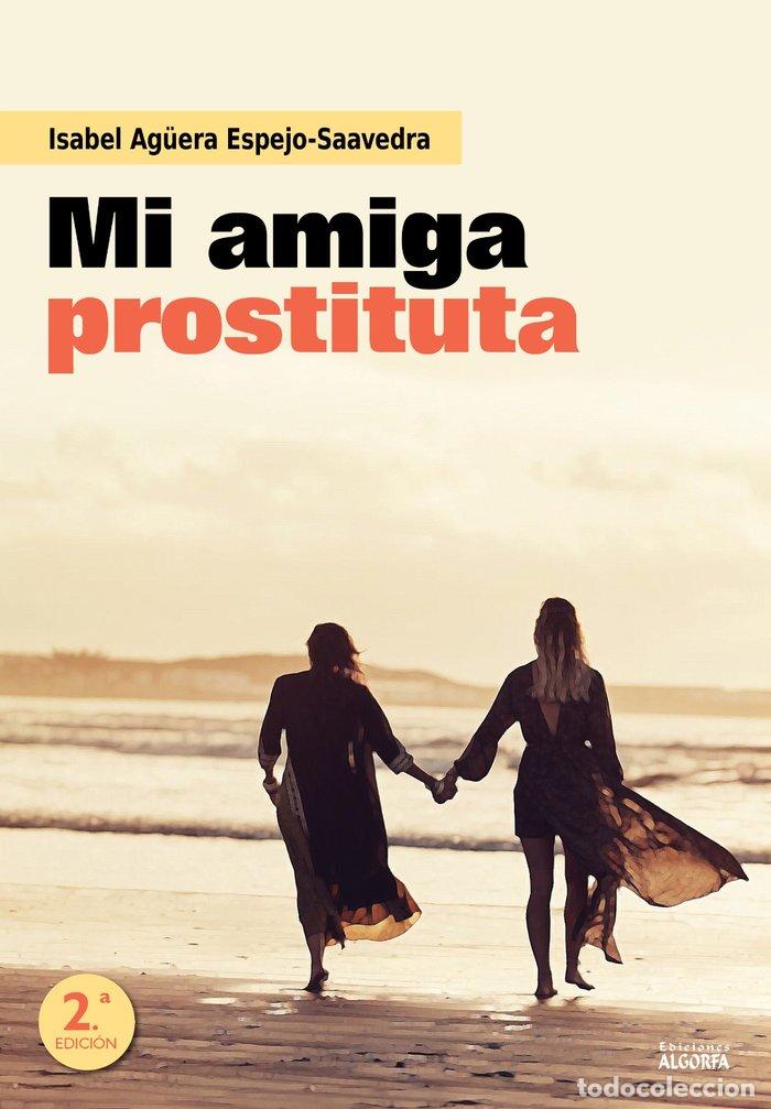 Libros: MI AMIGA PROSTITUTA - AGUERA ESPEJO SAAVEDRA, ISABEL