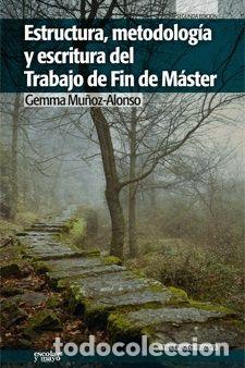 Libros: ESTRUCTURA, METODOLOGIA Y ESCRITURA DEL TRABAJO DE FIN DE MA - MU&Ntilde;OZ-ALONSO, GEMMA