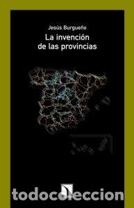 Libros: INVENCION DE LAS PROVINCIAS,LA - BURGUE&Ntilde;O, JESUS