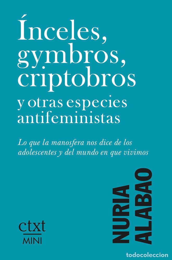 Libros: INCELES GYMBROS CRIPTOBROS Y OTRAS ESPECIES ANTIFEMINISTAS - ALABAO, NURIA