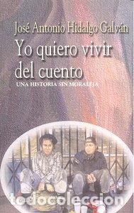 Libros: YO QUIERO VIVIR DEL CUENTO - HIDALGO GALVAN, JOSE ANTONIO