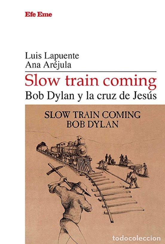Libros: SLOW TRAIN COMING BOB DYLAN Y LA CRUZ DE JESUS - LAPUENTE, LUIS