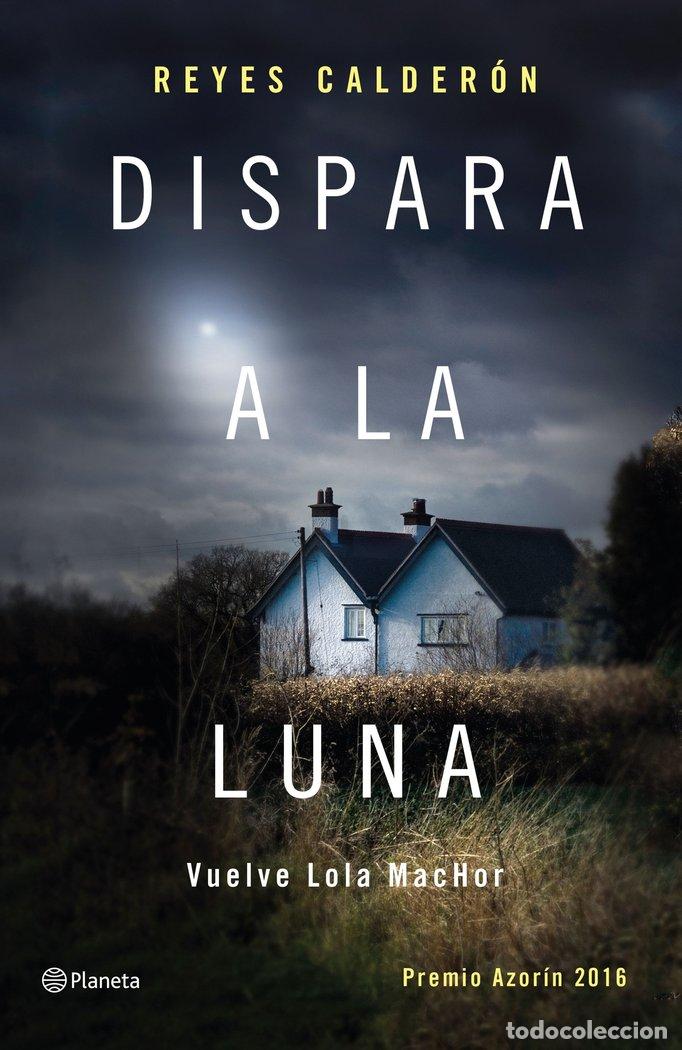 Libros: DISPARA A LA LUNA PREMIO AZORIN 2016 - REYES CALDERON