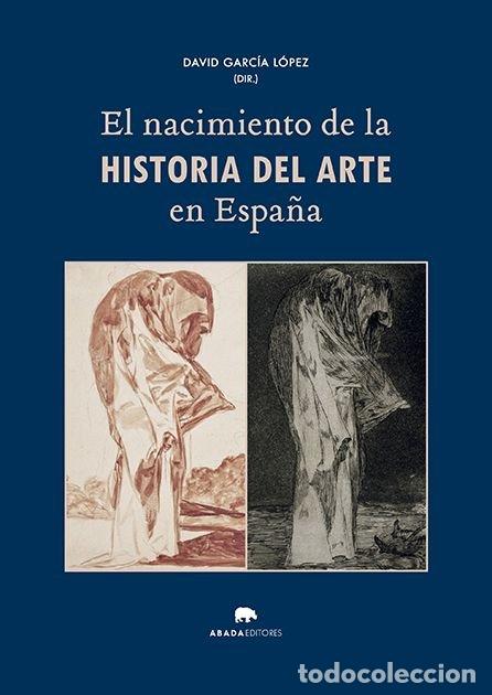 Libros: EL NACIMIENTO DE LA HISTORIA DEL ARTE EN ESPA&Ntilde;A - .