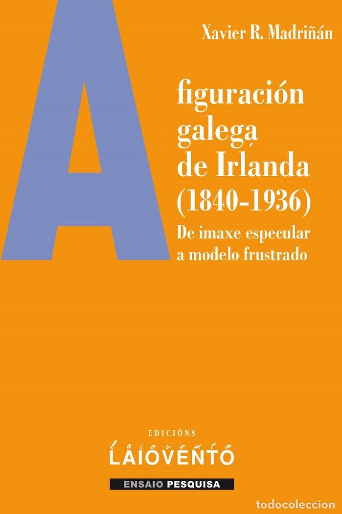 Libri: A FIGURACION GALEGA DE IRLANDA 1840 1936 - MADRI&Ntilde;AN, XAVIER R
