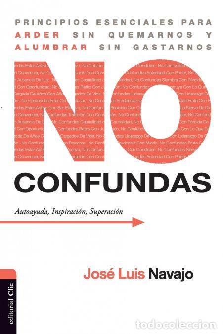 Libros: NO CONFUNDAS. PRINCIPIOS ESENCIALES PARA ARDER SIN QUEMARNO - NAVAJO, JOSE LUIS