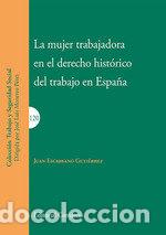 books: LA MUJER TRABAJADORA EN EL DERECHO HISTORICO DEL TRABAJO EN - ESCRIBANO GUTIERREZ, JUAN