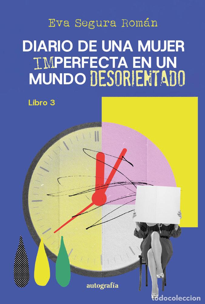 Libri: DIARIO DE UNA MUJER IMPERFECTA EN UN MUNDO DESORIENTADO - SEGURA ROMAN, EVA