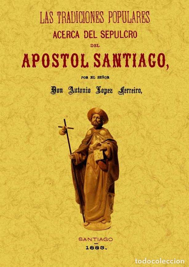 Libri: TRADICIONES POPULARES ACERCA DEL SEPULCRO DEL APOSTOL SANTIA - LOPEZ FERREIRO, ANTONIO
