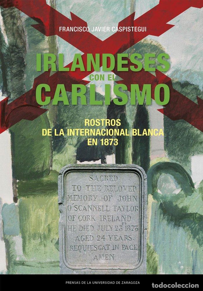 Livros: IRLANDESES CON EL CARLISMO ROSTROS DE LA INTERNACIONAL BLAN - CASPISTEGUI GORASURRETA, FRANCISCO JAV