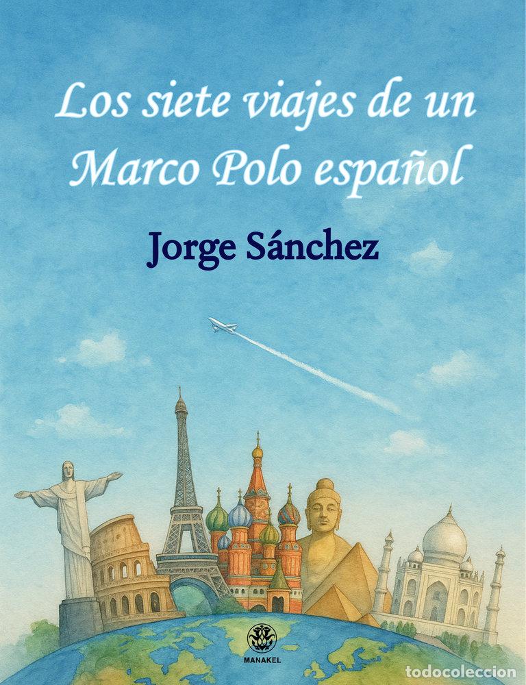 Libros: LOS SIETE VIAJES DE UN MARCO POLO ESPA&Ntilde;OL - SANCHEZ, JORGE