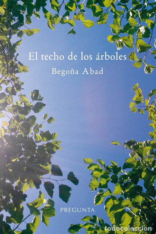 Libros: EL TECHO DE LOS ARBOLES - ABAD DE LA PARTE, BEGO&Ntilde;A