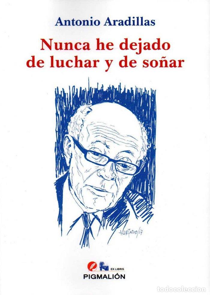 Libri: NUNCA HE DEJADO DE LUCHAR Y DE SO&Ntilde;AR - ARADILLAS, A.