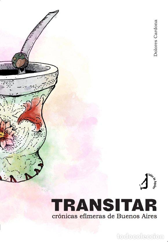 Libri: TRANSITAR CRONICAS EFIMERAS DE BUENOS AIRES - CARDONA MARHUENDA, DOLORES