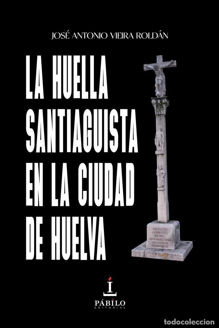 books: LA HUELLA SANTIAGUISTA EN LA CIUDAD DE HUELVA - VIEIRA ROLDAN, JOSE ANTONIO