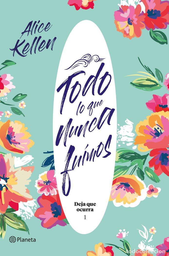 books: DEJA QUE OCURRA 1 TODO LO QUE NUNCA FUIMOS - ALICE KELLEN