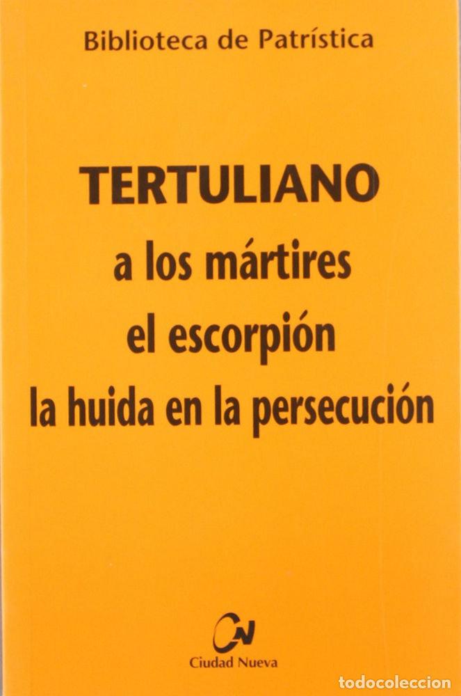 Libros: A LOS MARTIRES - EL ESCORPION - LA HUIDA EN LA PERSECUCION - TERTULIANO