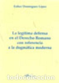 books: LEGITIMA DEFENSA EN EL DERECHO ROMANO CON REFERENCIA A LA DO - DOMINGUEZ LOPEZ, ESTHER