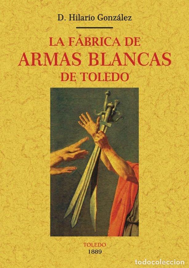 Libros: FABRICA DE ARMAS BLANCAS DE TOLEDO,LA - GONZALEZ, HILARIO