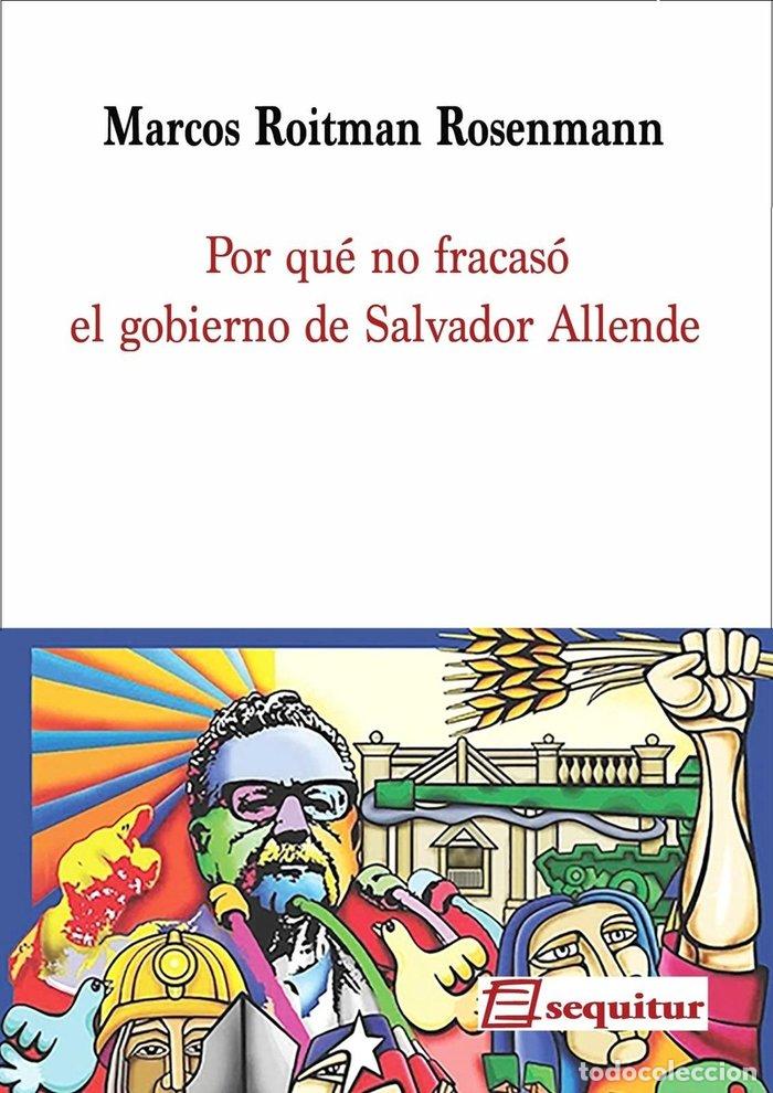 Libros: POR QUE NO FRACASO EL GOBIERNO DE SALVADOR ALLENDE - ROITMAN ROSENMANN, MARCOS
