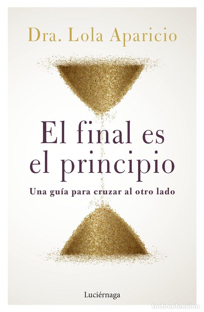 Libros: EL FINAL ES EL PRINCIPIO - DRA. LOLA APARICIO