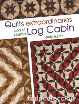 Libros: QUILTS EXTRAORDINARIOS CON EL DISE&Ntilde;O LOG CABIN - MARTIN, JUDY