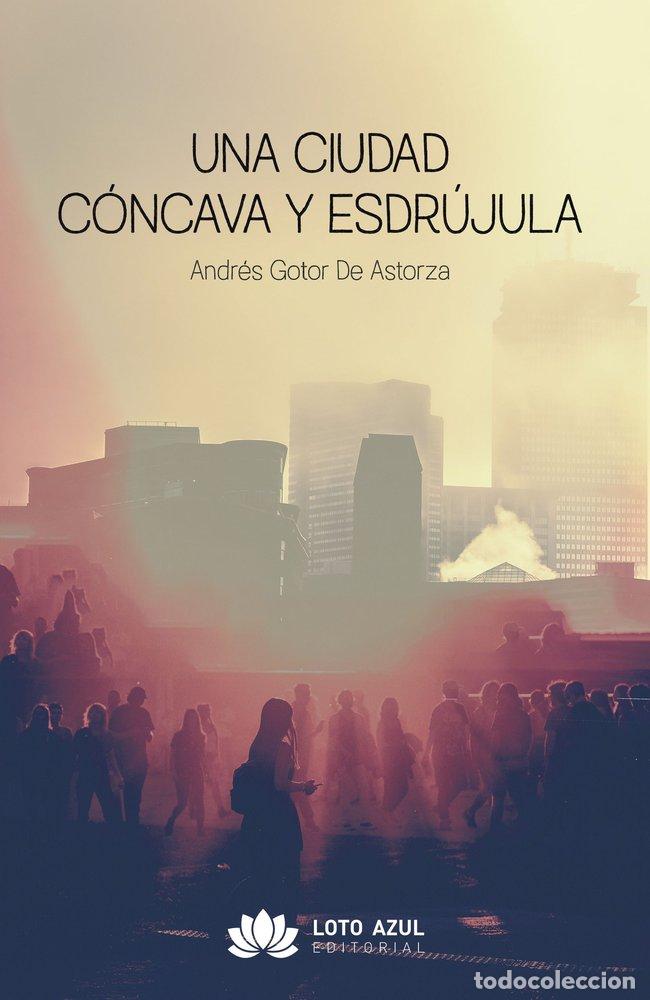 Libri: UNA CIUDAD CONCAVA Y ESDRUJULA - GOTOR DE ASTORZA, ANDRES
