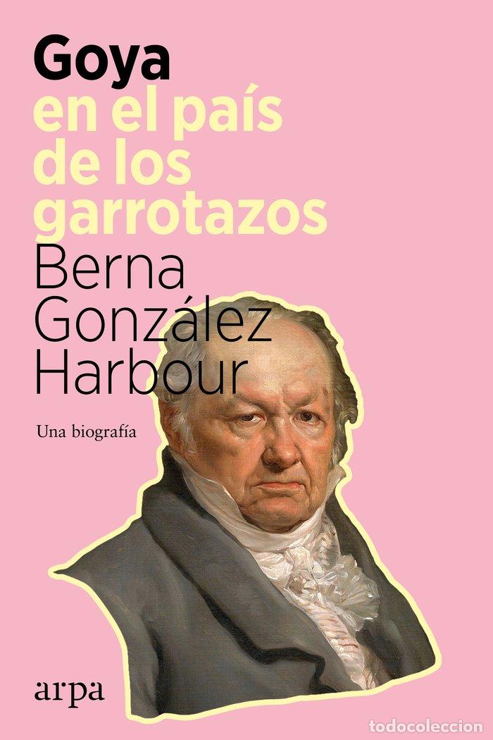 B&uuml;cher: GOYA EN EL PAIS DE LOS GARROTAZOS - GONZALEZ HARBOUR, BERNA