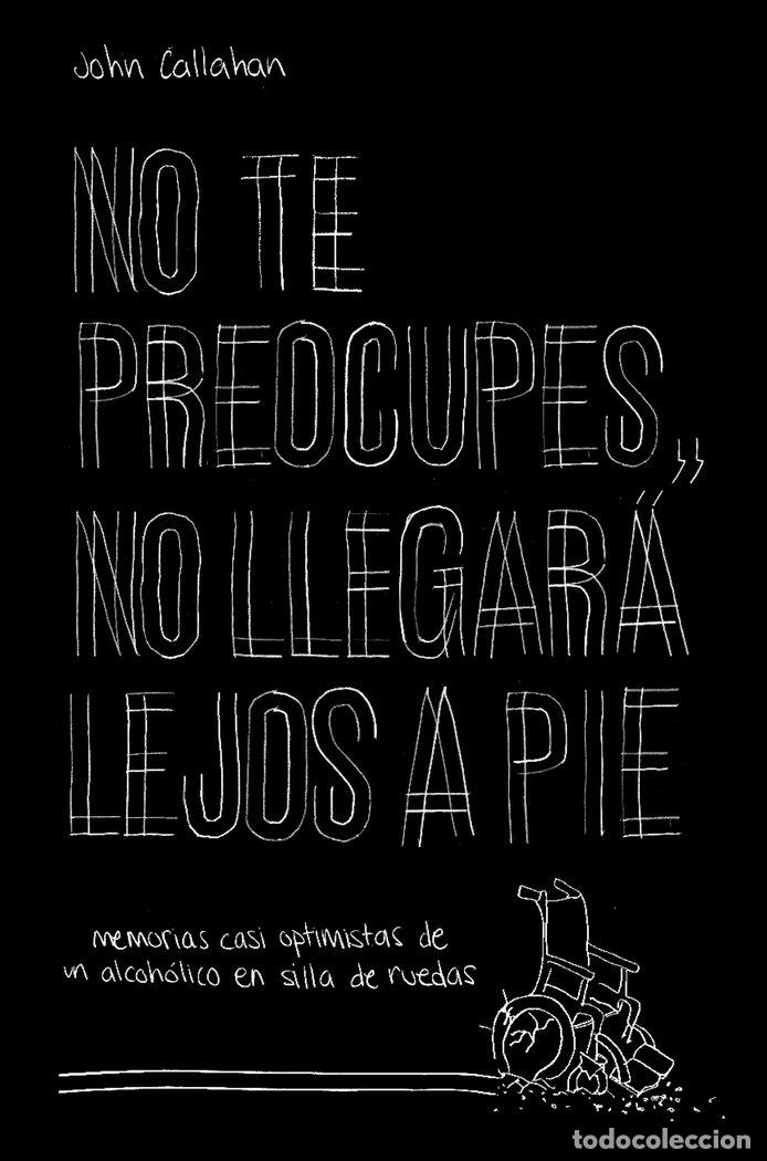 Livres: NO TE PREOCUPES NO LLEGARA LEJOS A PIE - JOHN CALLAHAN