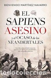 Livres: SAPIENS ASESINO Y EL OCASO DE LOS NEANDERTALES,EL - MARTINEZ NAVARRO, BIENVENIDO