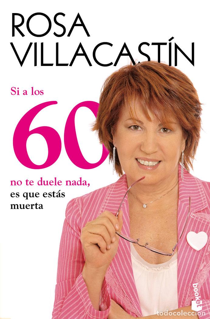 Libri: SI A LOS 60 NO TE DUELE NADA ES QUE ESTAS MUERTA - VILLACASTIN, ROSA