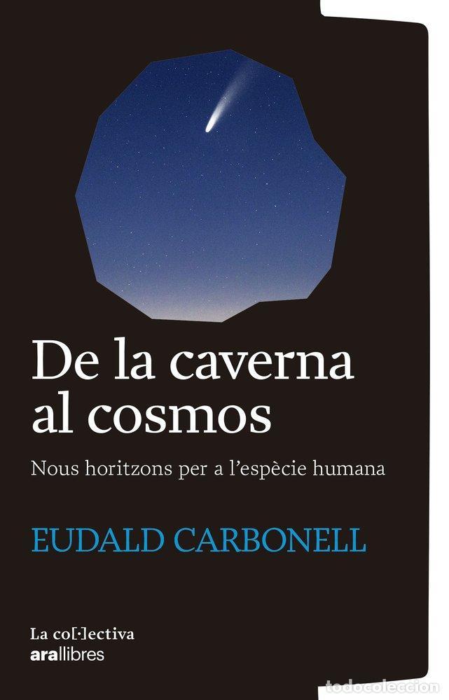 Libros: DE LA CAVERNA AL COSMOS - CARBONELL I ROURE, EUDALD